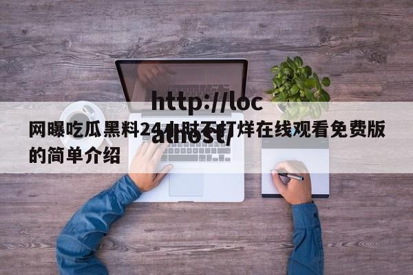 网曝吃瓜黑料24小时不打烊在线观看免费版的简单介绍